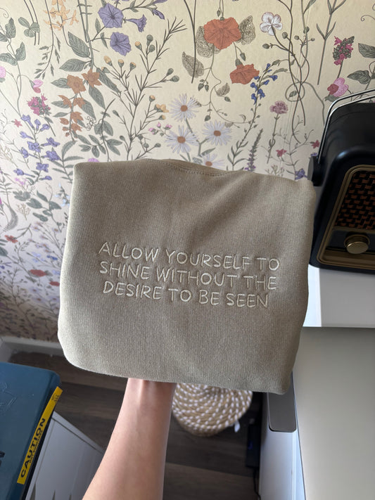 ALLOW YOURSELF TO SHINE WITHOUT THE DESIRE TO BE SEEN - embroidered crewneck