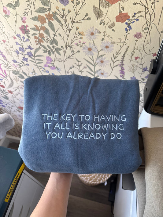 THE KEY TO HAVING IT ALL IS KNOWING YOU ALREADY DO - embroidered Crewneck