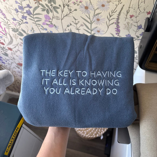 THE KEY TO HAVING IT ALL IS KNOWING YOU ALREADY DO - embroidered Crewneck