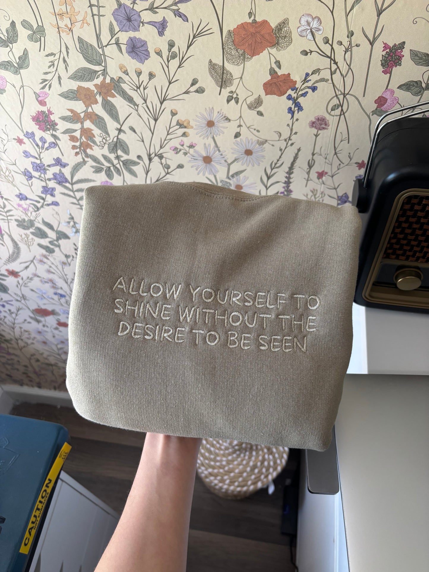 ALLOW YOURSELF TO SHINE WITHOUT THE DESIRE TO BE SEEN - embroidered crewneck